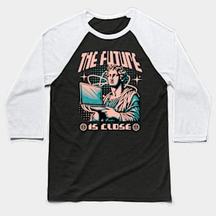 THE FUTURE IS CLOSE Baseball T-Shirt